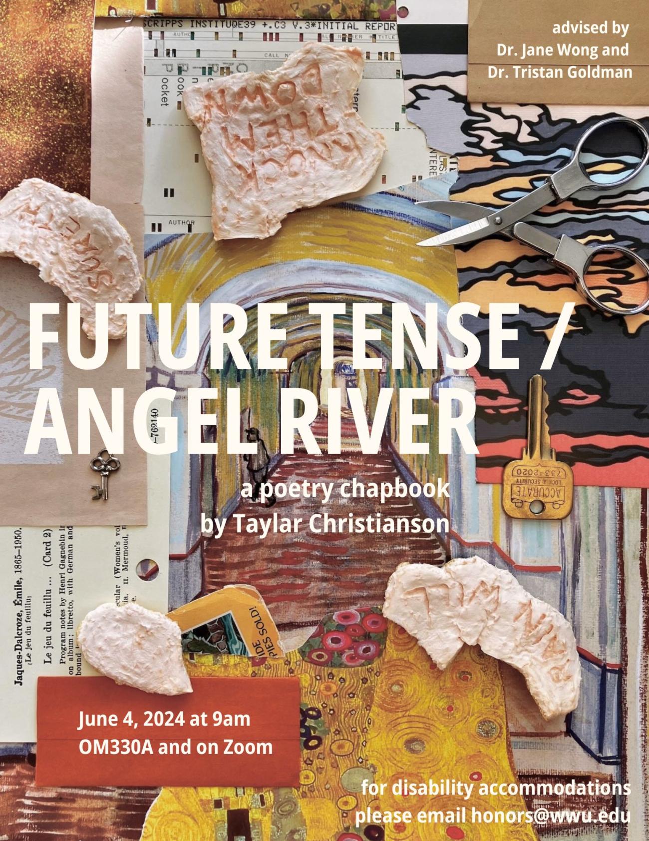 A warm-toned, layered collage background, including yellow, orange, brown, and cream decorative paper, a pair of scissors, keys, and pale pieces of citrus peel with upside-down letters marked into them. Text reads "FUTURE TENSE / ANGEL RIVER, a poetry chapbook by Taylar Christianson. Advised by Dr. Jane Wong and Dr. Tristan Goldman. June 4, 2024 at 9am, OM330A and on Zoom. For disability accommodations, please email honors@wwu.edu."