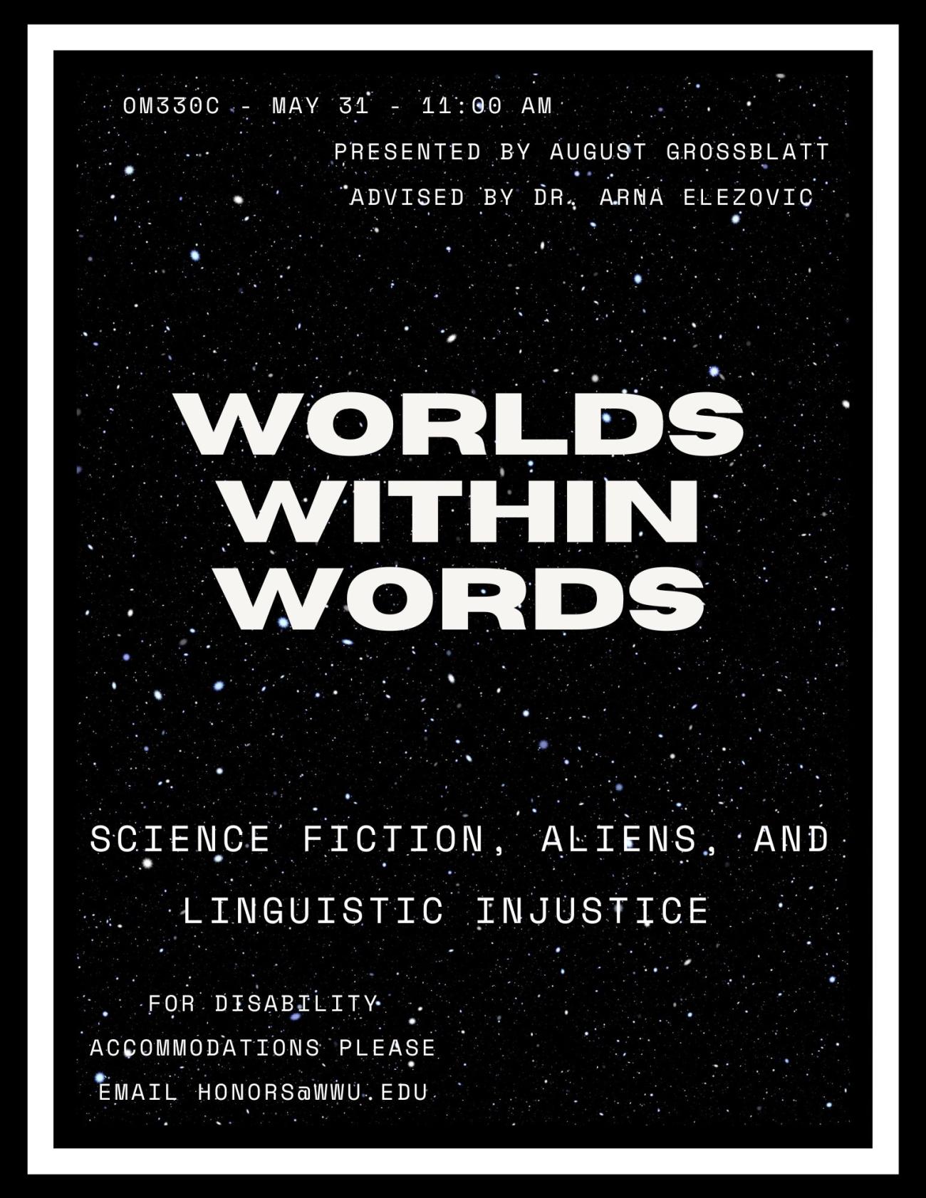 The poster has a black, starry background and a white border. The text reads "Worlds Within Words: Science Fiction, Aliens, and Linguistic Injustice. Presented by August Grossblatt, Advised by Dr. Arna Elezovic. OM330C, May 31st, 11:00 AM. For disability accommodations, please email honors@wwu.edu."