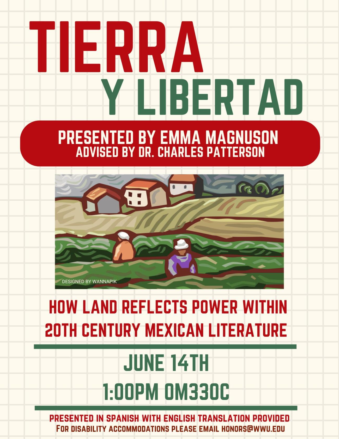 A faded Van Gogh style cartoon of farmworkers in a field with three houses sits in the middle of the poster. The text reads "Tierra y libertad" (translated to land and liberty) Presented by Emma Magnuson. Advised by Dr. Charles Patterson. How Land Reflects Power within 20th Century Mexican Literature. June 1th, 1:00pm, Old Main 330C. Presented in Spanish with English translation provided. For disability accommodations please email honors@wwu.edu