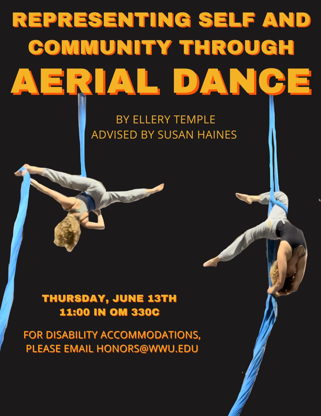 Two photos of a person doing aerial dance on a black background. Orange text reads “Representing Self and Community Through Aerial Dance. By Ellery Temple. Advised by Susan Haines. Thursday, June 13th, 11:00 in OM 330C. For disability accommodations, please email honors@wwu.edu.”