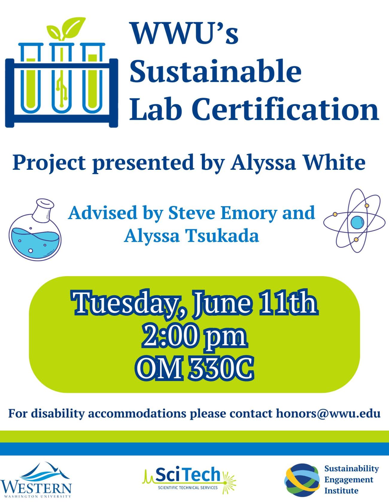 White background with blue and green lines and an image of three scientific test tubes. The middle test tube has a plant growing from it. Text reads "WWU's Sustainable Lab Certification, project presented by Alyssa White, advised by Steve Emory and Alyssa Tsukada. Tuesday, June 11, 2 pm OM 330C. For disability accommodations please email honors@wwu.edu." Image also displays logos for WWU, SciTech and the Sustainability Engagement Institute.