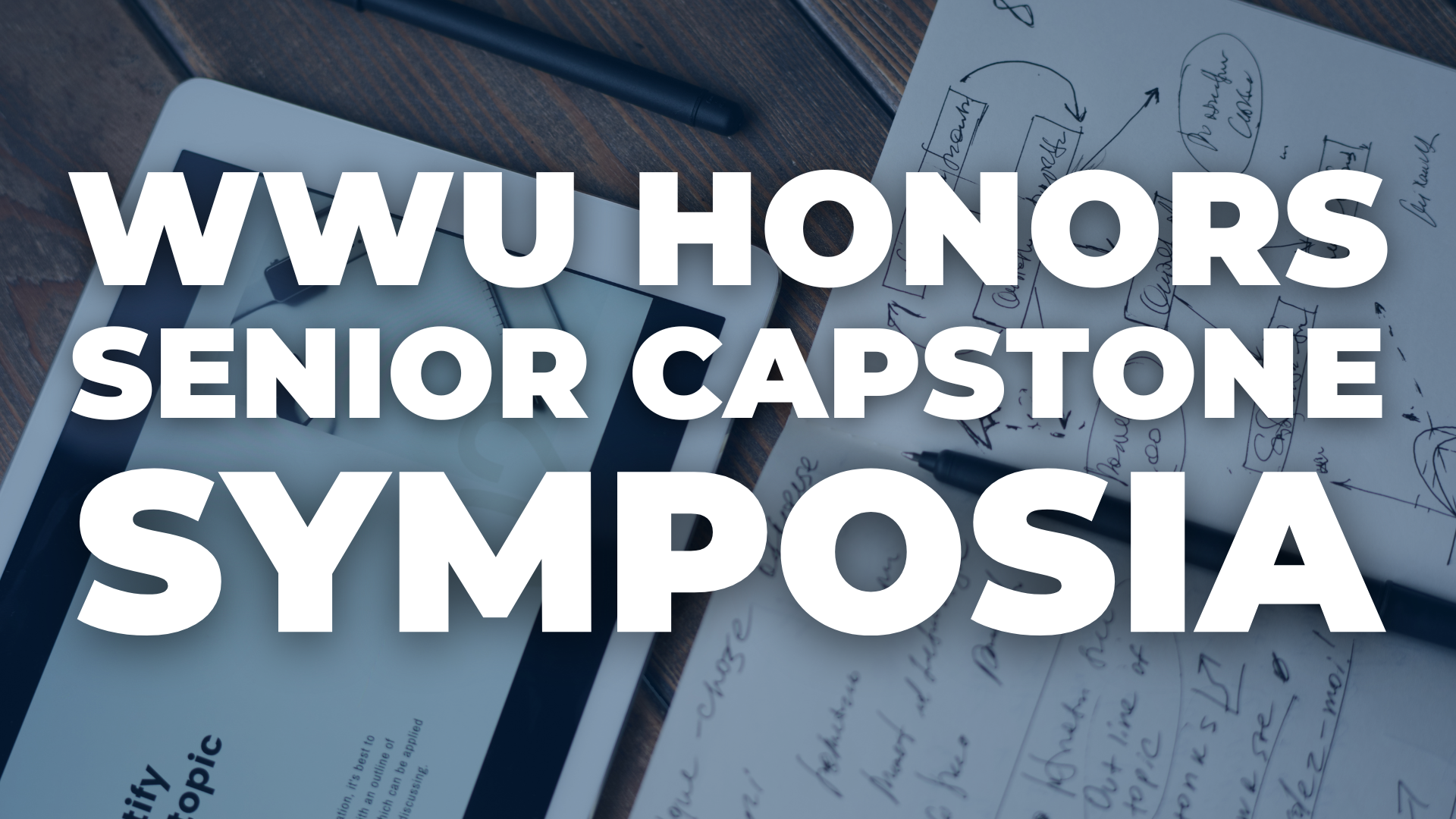 A blue filter over a photo of a tablet with a presentation displayed on the screen with a notebook and pens. Text reads "WWU Honors Senior Capstone Symposia".