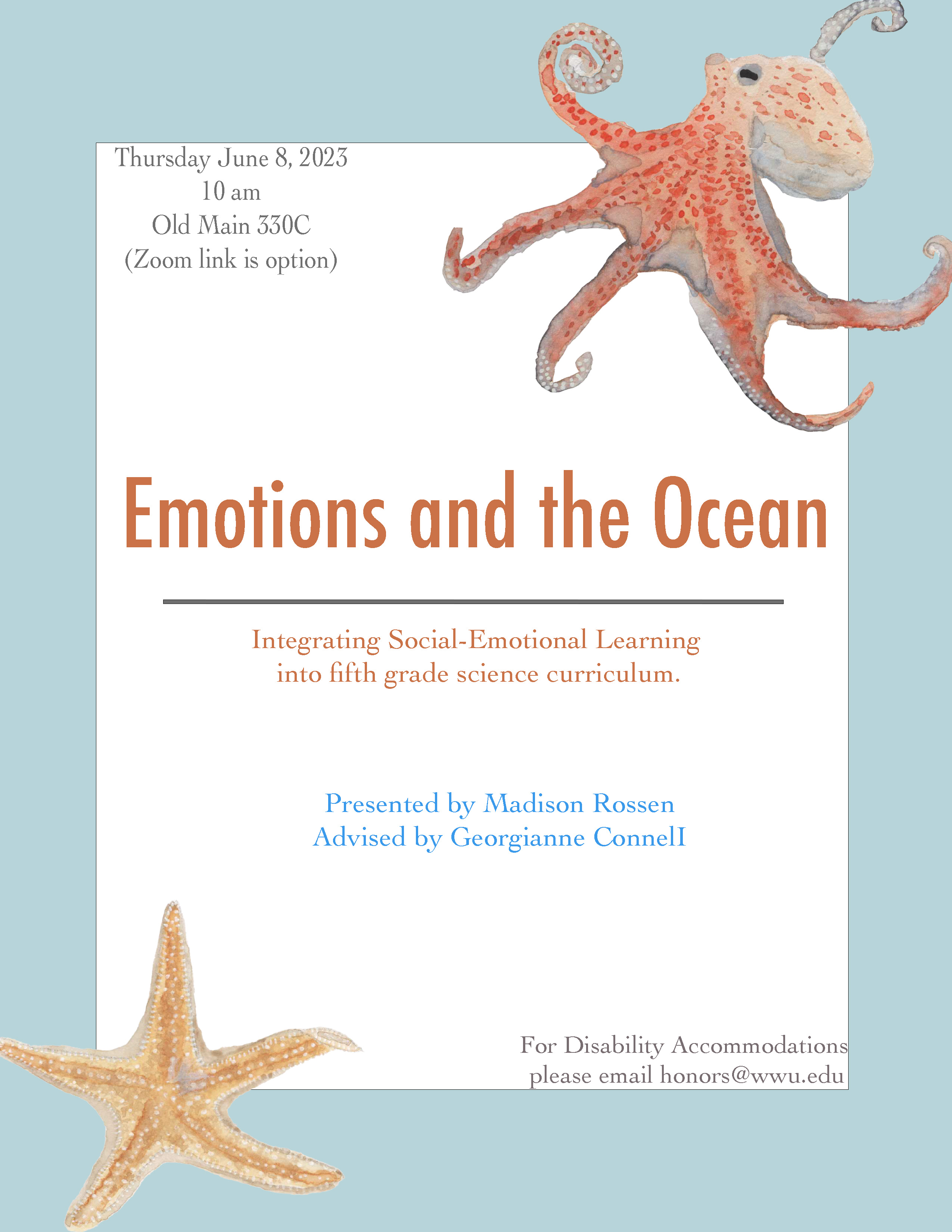 A light blue poster with a white box and drawings of an octopus and a sea star. Text reads: "Thursday June 8, 2023. 10 am. Old Main 330C (Zoom link is option). Emotions and the Ocean. Integrating Social-Emotional Learning into fifth grade science curriculum. Presented by Madison Rossen, Advised by Georgianne Connell. For disability accommodations, please email honors@wwu.edu."