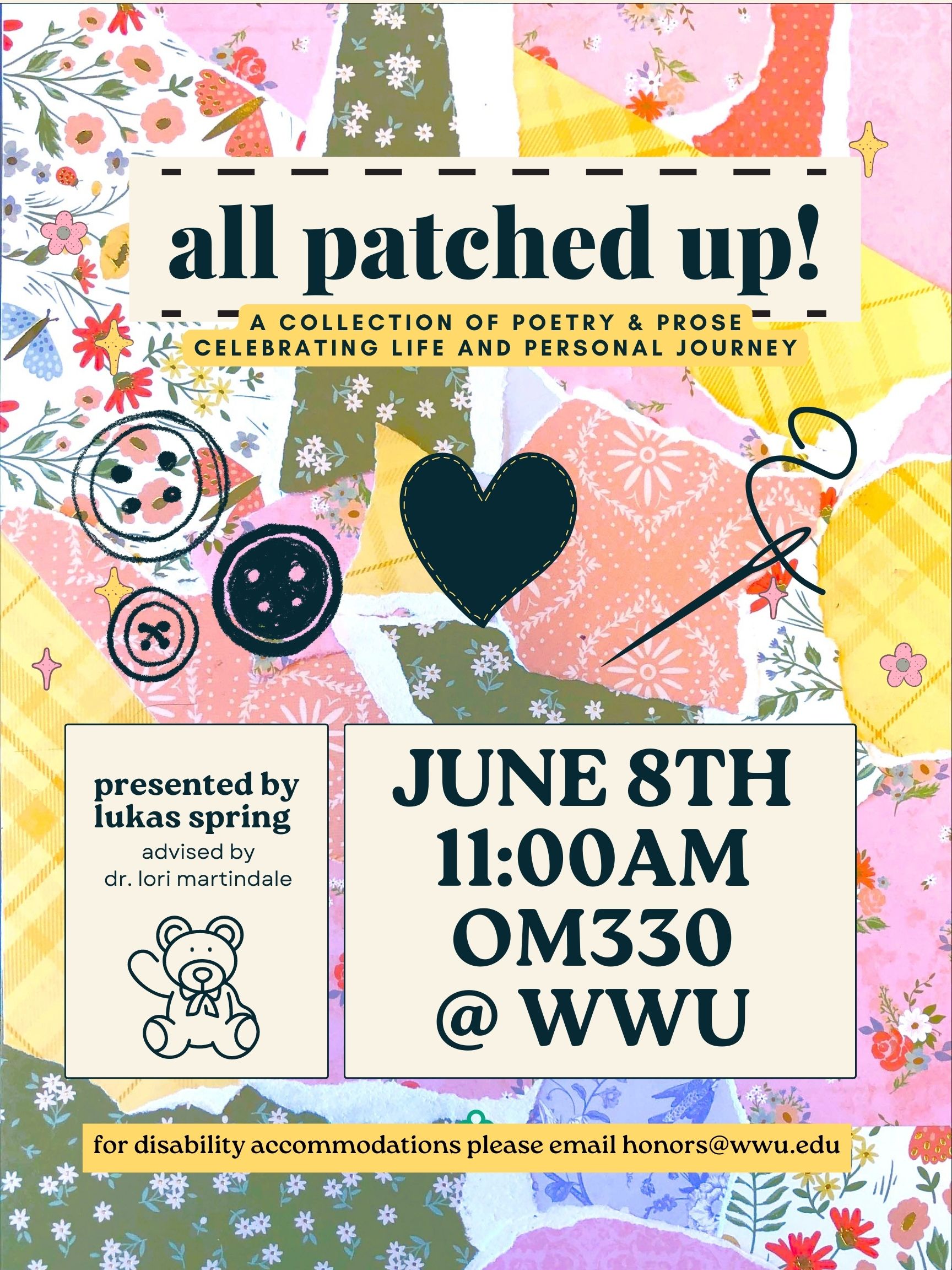 A poster with a scrapbook paper background and graphics of buttons, a sewing needle, and a teddy bear. Text reads: "All patched up! A collection of poetry & prose celebrating life and personal journey. Presented by Lukas Spring, advised by Dr. Lori Martindale. June 8th 11:00 am OM330 @ WWU. For disability accommodations please email honors@wwu.edu."