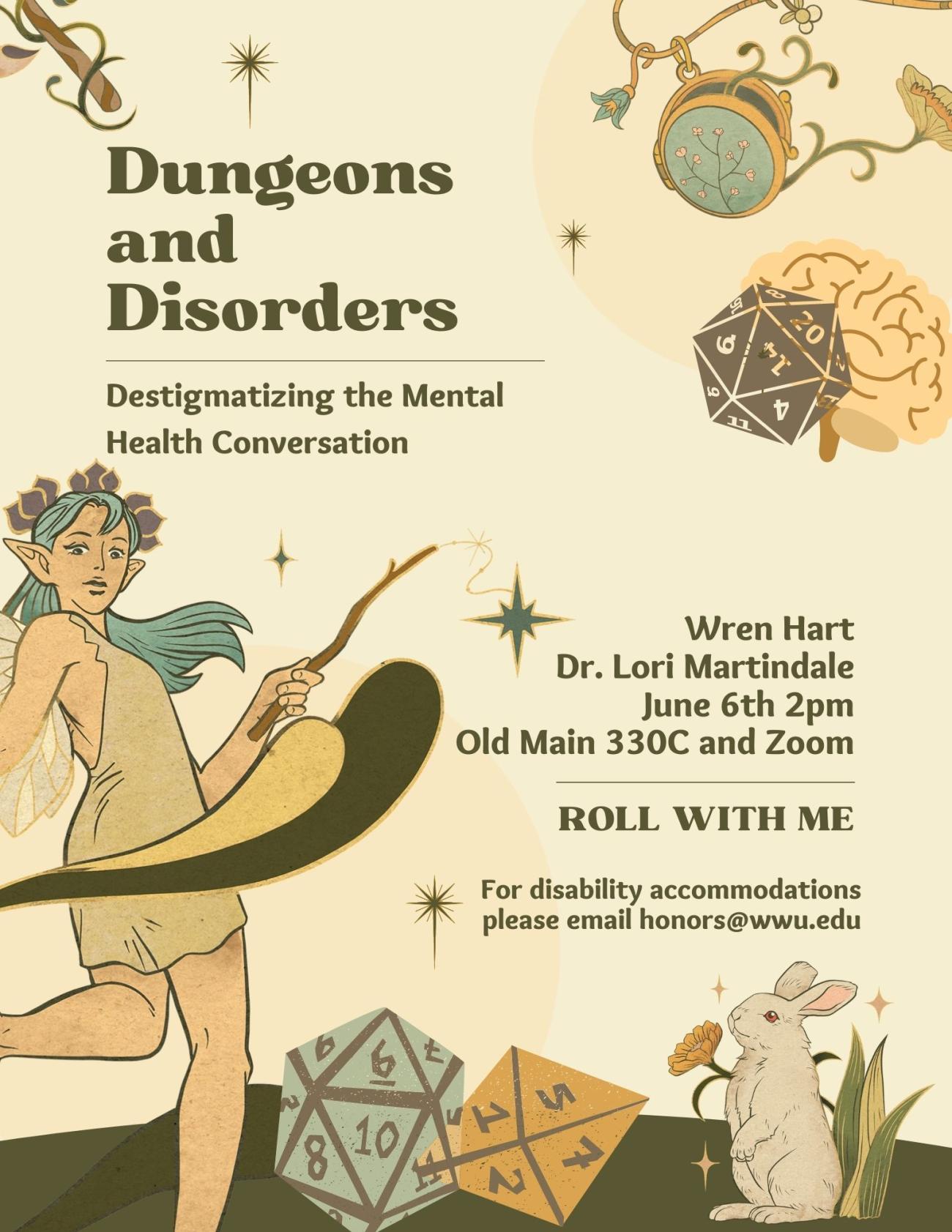 A fairy with blue hair and a rabbit are in front of a cream background. Three polyhedral dice decorate the page, as well as a cartoon brain. The text reads "Dungeons and Disorders. Destigmatizing the mental health conversation. Wren Hart. Dr. Lori Martindale. June 6th 2pm. Old Main 330C and Zoom. Roll with me. For disability accommodations please contact honors@wwu.edu." 