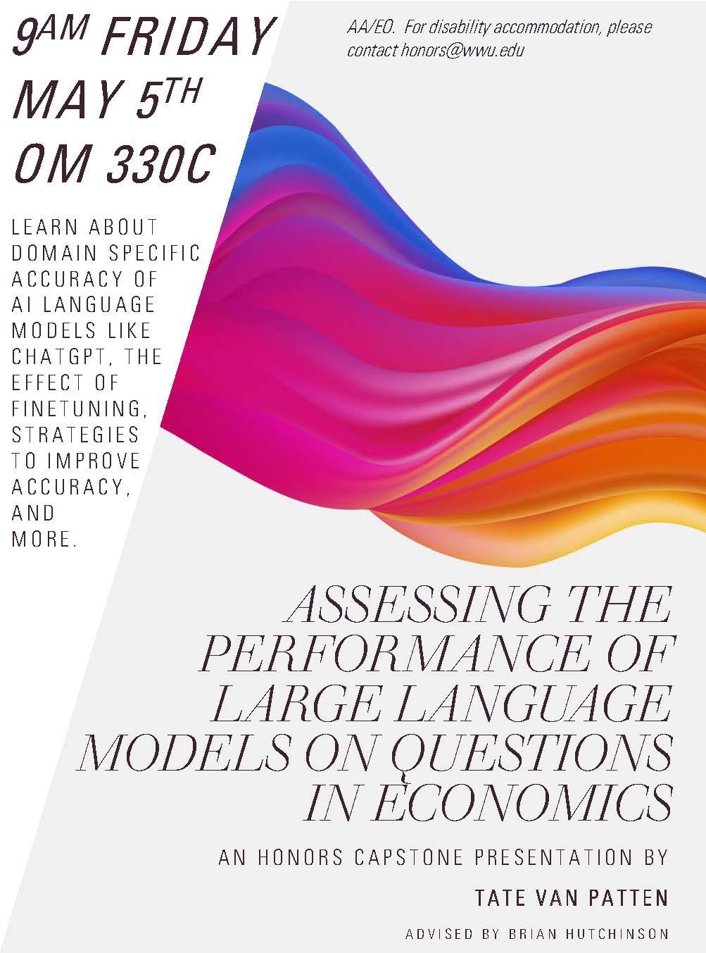 "Assessing the Performance of Large Language Models on questions in economics". subtitle is 'An Honors Capstone Presentation by Tate Van Patten advised by Brian Hutchinson. The sidebar gives information on the date and time, stating May 5th, 2023 9AM in Old Main 330C. Sidebar text says "Learn About Domain Specific Accuracy Of AI Language Models Like ChatGPT, The Effect Of Finetuning, Strategies To Improve Accuracy, And More."