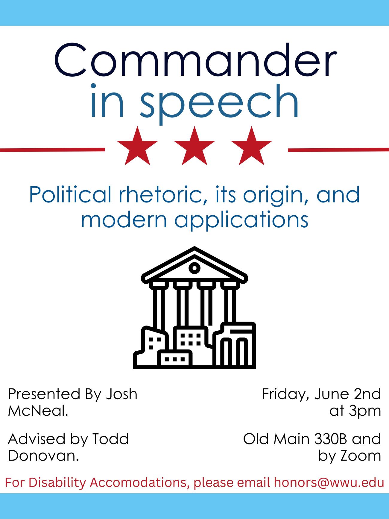 A white poster with blue stripes at the top and bottom. It also has three red stars and a drawing of the American Capital. Text reads: "Commander in speech. Political rhetoric, its origin, and modern applications. Presented by Josh McNeal, Advised by Todd Donovan. Friday, June 2nd at 3pm. Old Main 330B and by Zoom. For Disability Accommodations, please email honors@wwu.edu." 