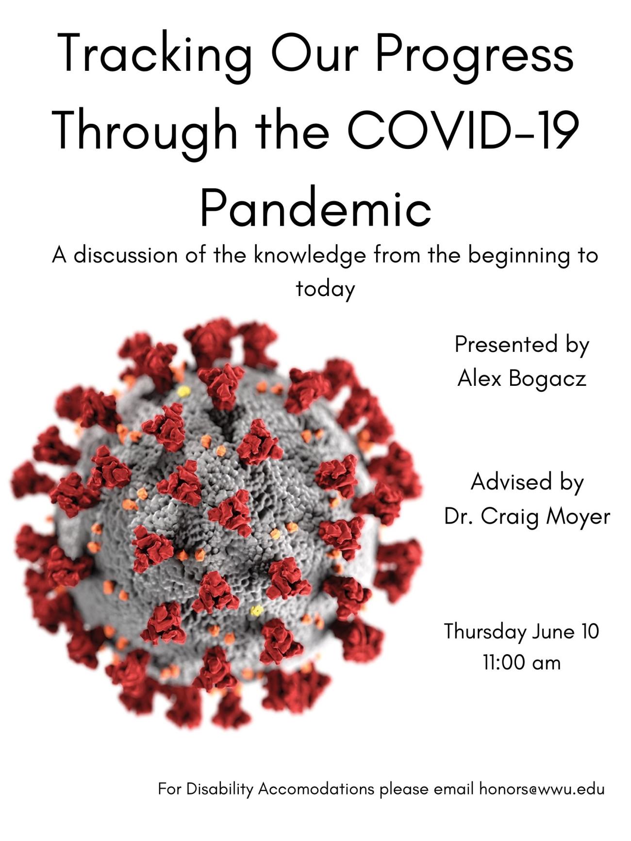 White poster with a blown-up image of the coronavirus responsible for the COVID-19 pandemic. Text reads: "Tracking Our Progress Through the COVID-19 Pandemic: a brief discussion of the knowledge from the beginning to today. Presented by Alex Bogacz, advised by Dr. Craig Moyer. Thursday June 10, 11:00 am. For disability accommodations please email honors@wwu.edu". 