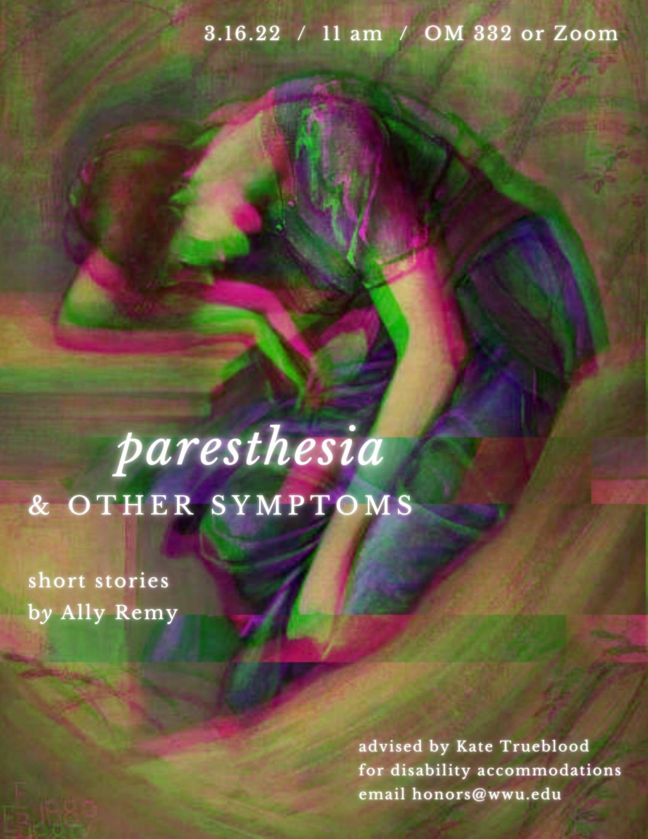 A poster with a warped image of a woman in a long dress leaning on a table as if exhausted. The text reads: "Paresthesia & Other Symptoms, Short Stories by Ally Remy. 3/16/22, 11 am, OM 330C or Zoom. Advised by Kate Trueblood. For disability accommodations email honors@wwu.edu."