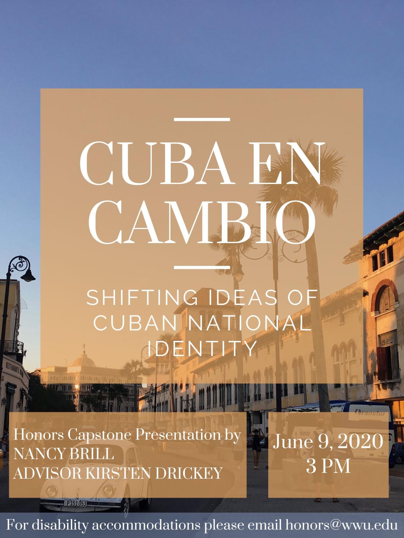 Image: Havana street in sunlight. Text: "Cuba en cambio, Shifting Ideas of Cuban National Identity. Honors capstone presentation by Nancy Brill, advised by Kirsten Drickey. June 9th, 2020. For disability accommodations please email honors@wwu.edu."