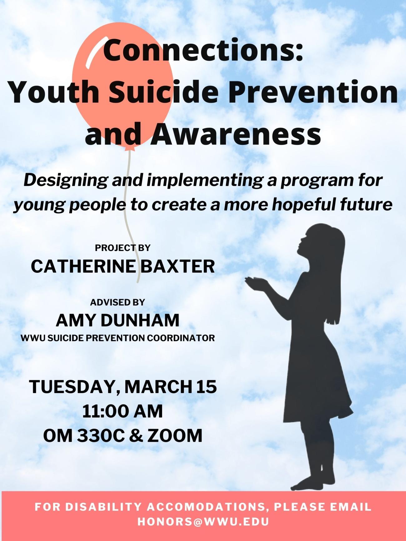 A poster with a sky background and a girl’s silhouette holding a rising red balloon. The text reads: "Connections: Youth Suicide Prevention and Awareness. Designing and implementing a program for young people to create a more hopeful future. Project by Catherine Baxter and advised by Amy Dunham, Western Washington University Suicide Prevention Coordinator. On Tuesday, March 15th at 11:00 AM in Old Main 330C or on Zoom. For disability accommodations, please email honors@wwu.edu."