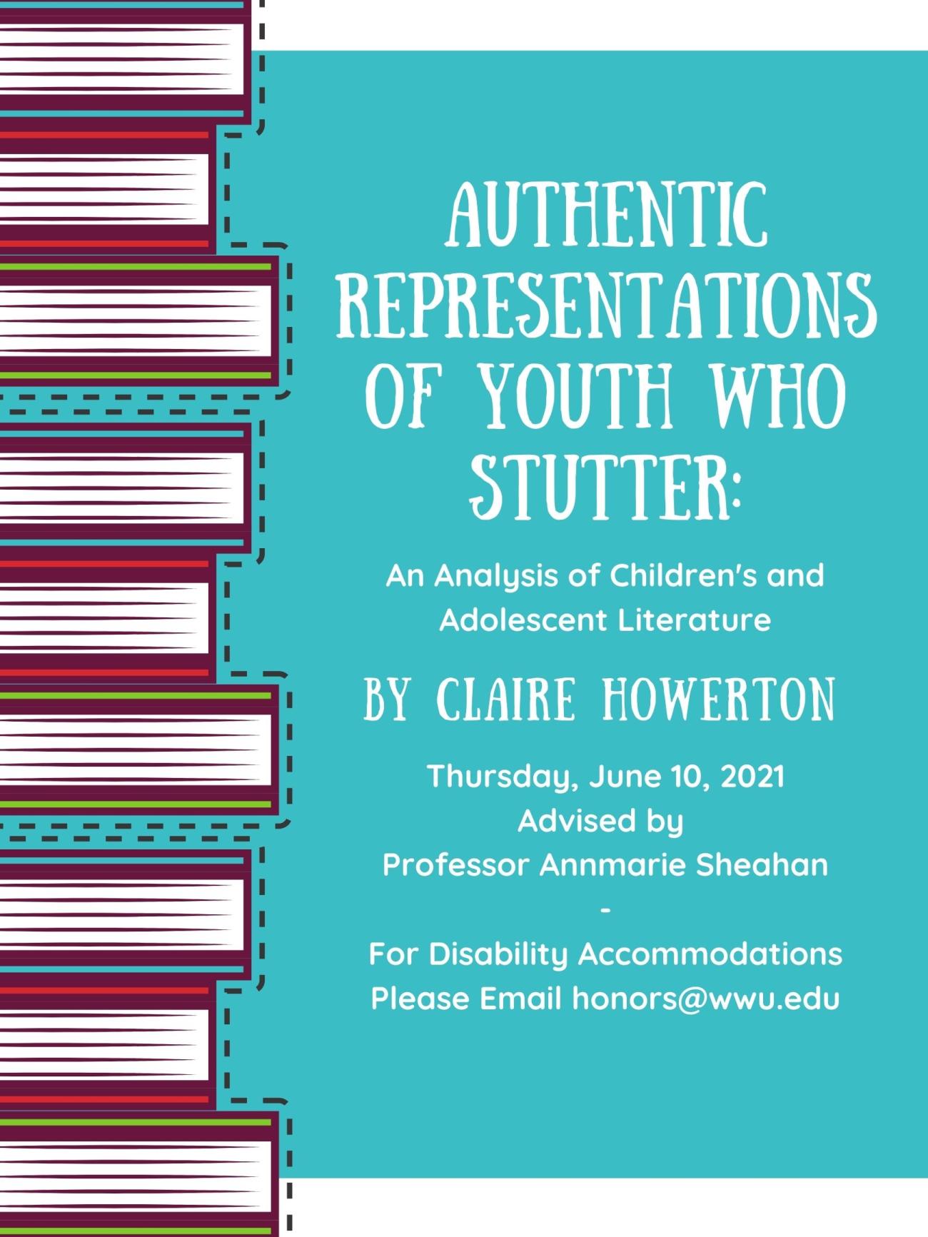 A stack of books on the left sits on a bright blue background. text reads "authentic representations of youth who stutter: an analysis of children's and adolescent literature. by claire howerton thursday june 10 2021 advised by professor annmarie sheahan - for disability accommodations please email honors@wwu.edu