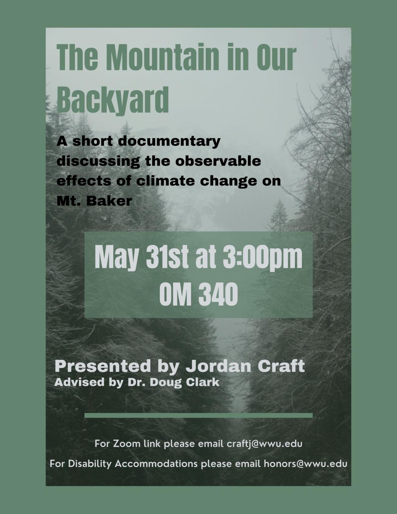Poster with fog surrounding snow covered trees with Mt. Baker in the background. Image is surrounded by a green border. The text reads: "The Mountain in Our Backyard, a short documentary discussing the observable effects of climate change on Mt. Baker. May 31st at 3:00pm in OM 340. Presented by Jordan Craft. Advised by Doug Clark. For Zoom link please email craftj@wwu.edu. For disability accommodations please email honors@wwu.edu."