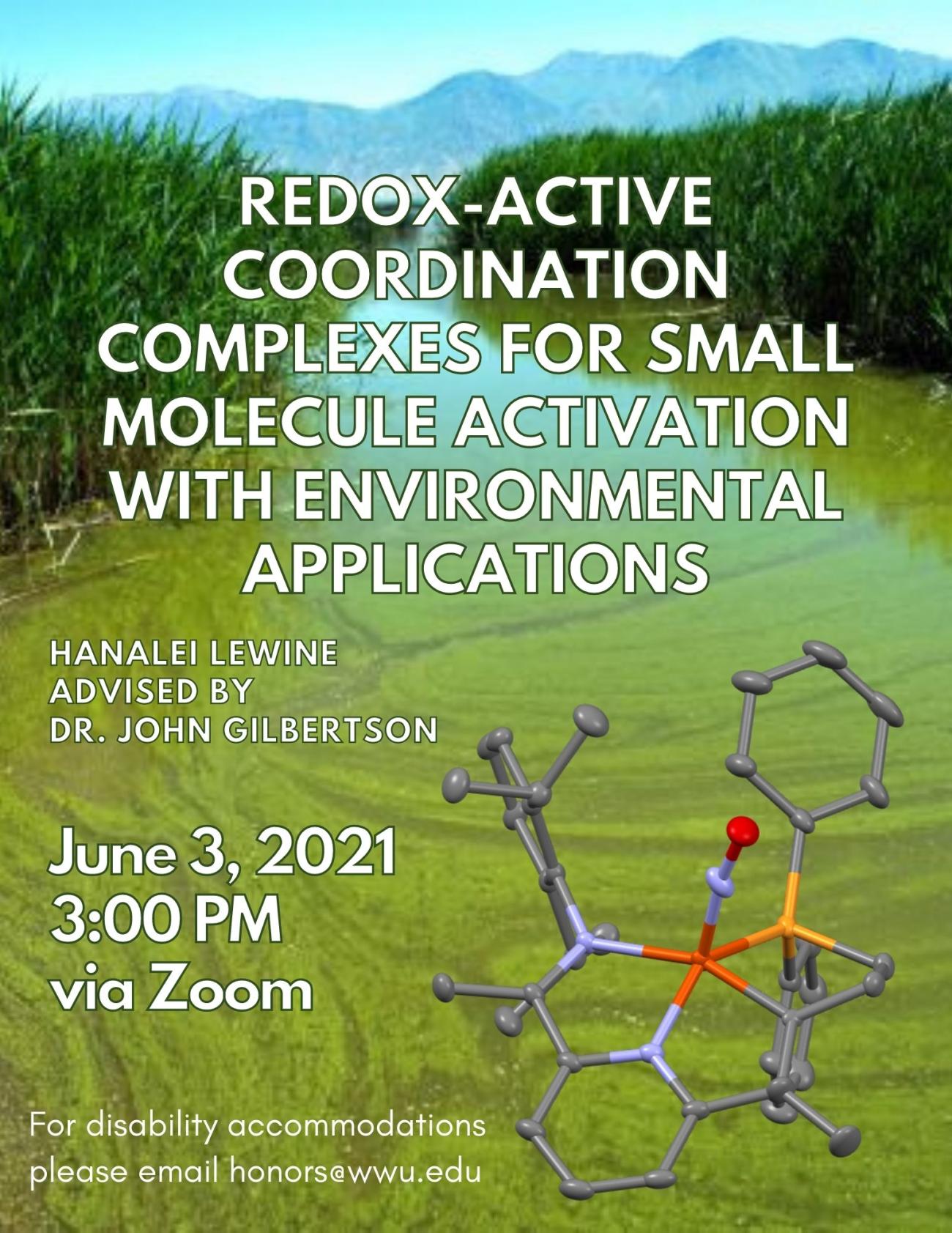 Picture of green waterway with algae surrounded by grass with mountains in the background. Chemical structure in bottom right corner. White text reads: “Redox-Active Coordination Complexes for Small Molecule Activation with Environmental Applications. Hanalei Lewine. Advised by Dr. John Gilbertson. June 3, 2021. 3:00 PM. Via Zoom. For disability accommodations please email honors@wwu.edu.”
