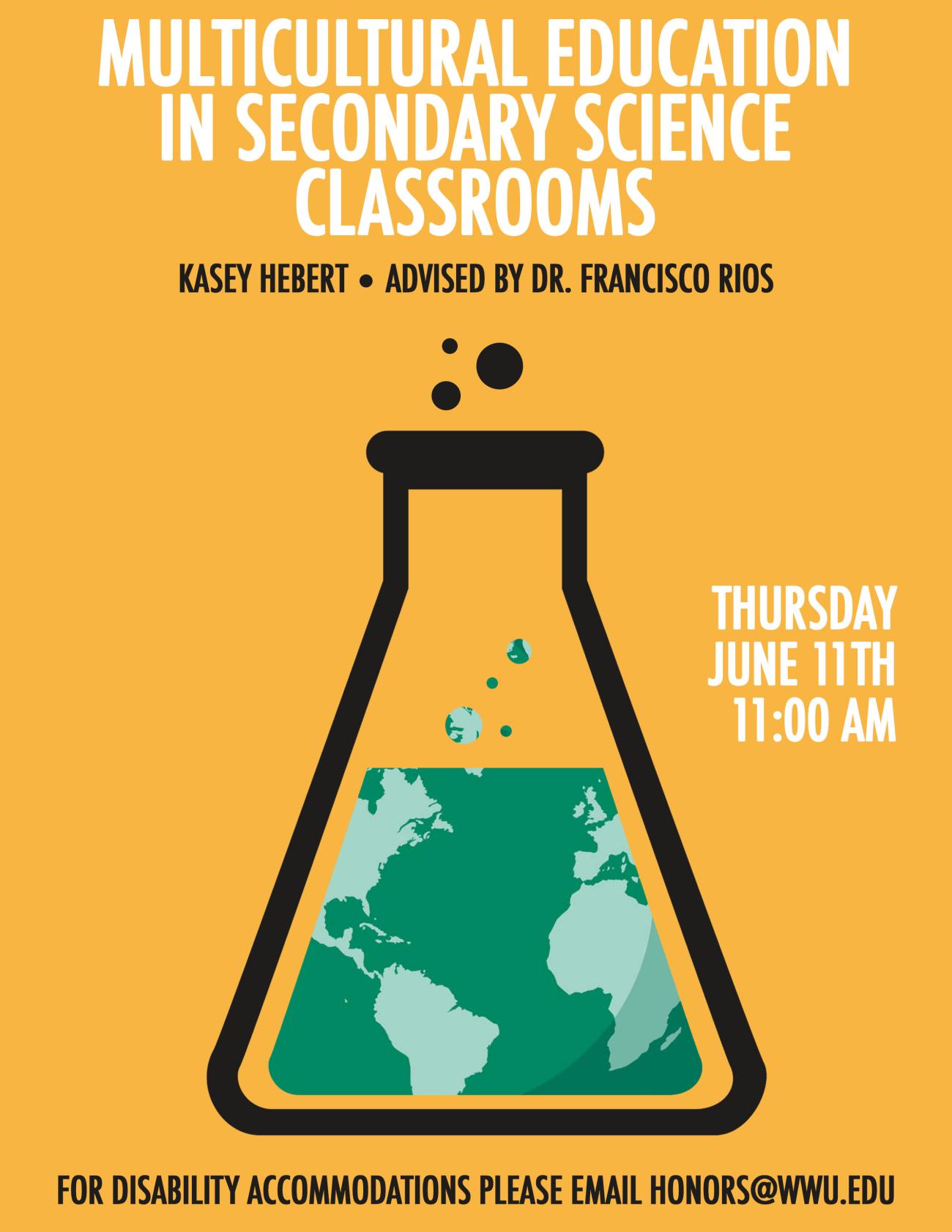 Image: Illustration of an Erlenmeyer flask filled with a world map. Text: "Multicultural Education in Secondary Science Classrooms"  "Kasey Hebert, Advised by Dr. Francisco Rios"  "Thursday, June 11th, 11:00 AM"  "For disability accommodations please email honors@wwu.edu"