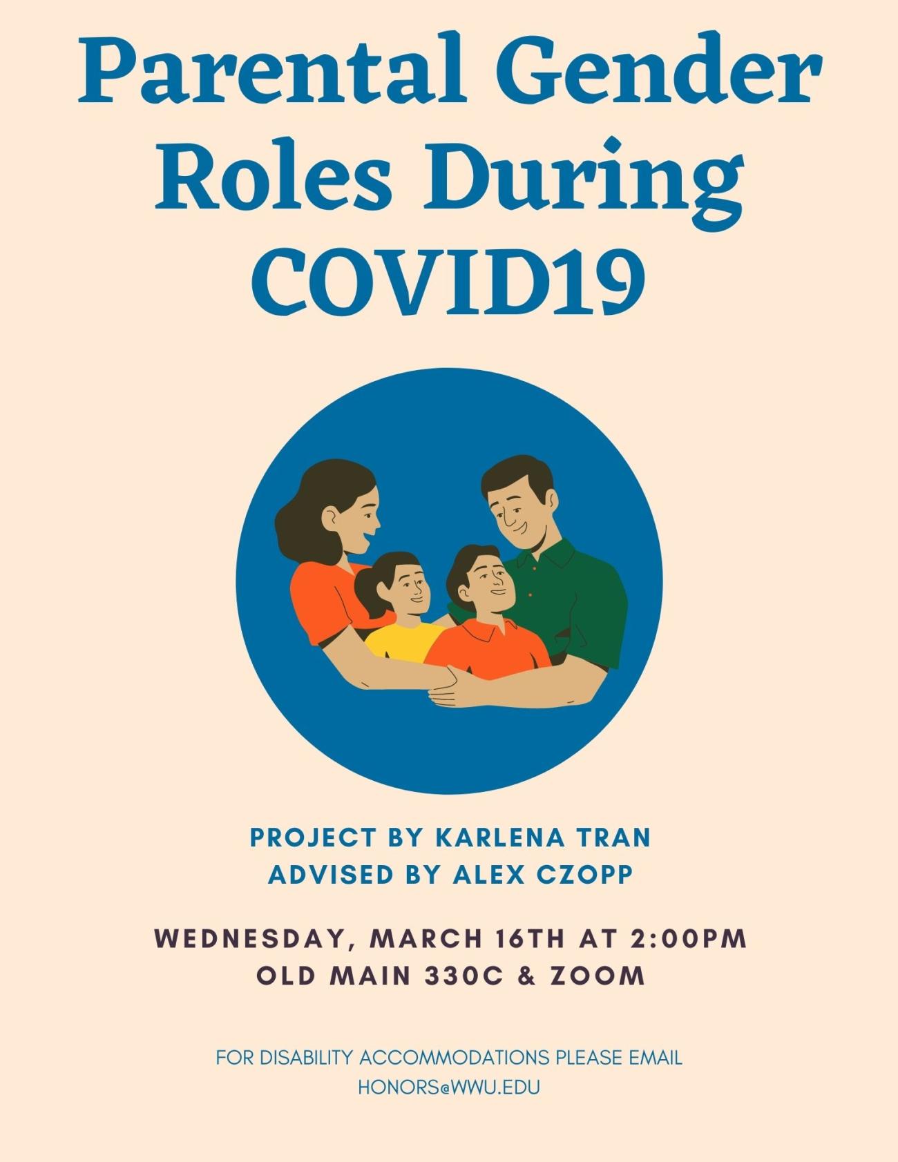 A tan poster with a drawing of a family with a mom, dad, and two kids. The text reads: "Parental Gender Roles During COVID-19. Project by Karlena Tran, Advised by Alex Czopp. Wednesday, March 16th at 2:00 PM. Old Main 330C and Zoom. For disability accommodations, please email honors@wwu.edu"