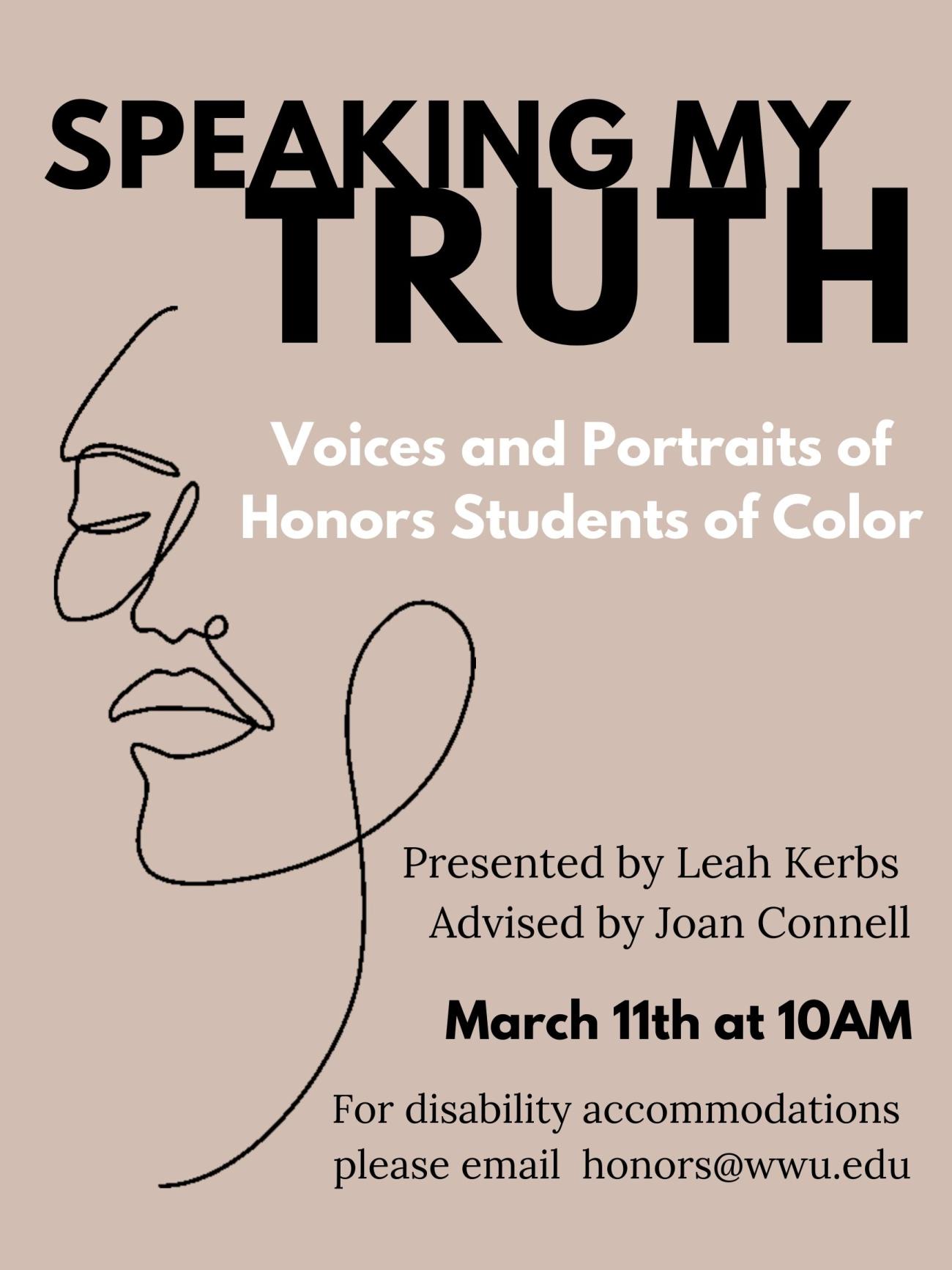 Text reads: "Speaking My Truth: Voices and Portraits of Honors Students of Color. Presented by Leah Kerbs. Advised by Joan Connell. March 11th at 10AM. For disability accommodations please email honors@wwu.edu". To the left is an abstract drawing of a partial face made of a single unbroken black line. Under everything is a plain beige background.