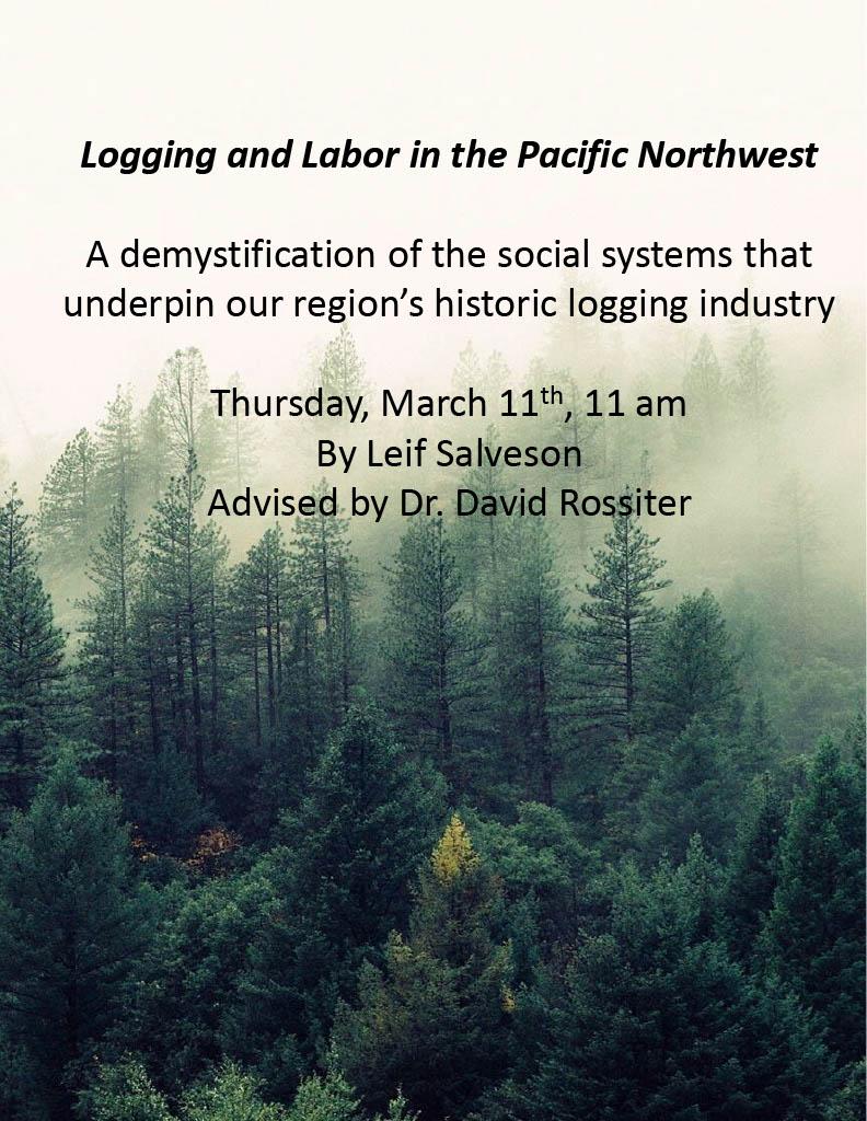 Text reads: "Logging and Labor in the Pacific Northwes: A demystification of the social systems that underpin our region’s historic logging industry. Thursday, March 11th, 11 am. By Leif Salveson. Advised by Dr. David Rossiter." Under the text, a photo looking down on a forest of evergreen trees, with mist fading into the background.