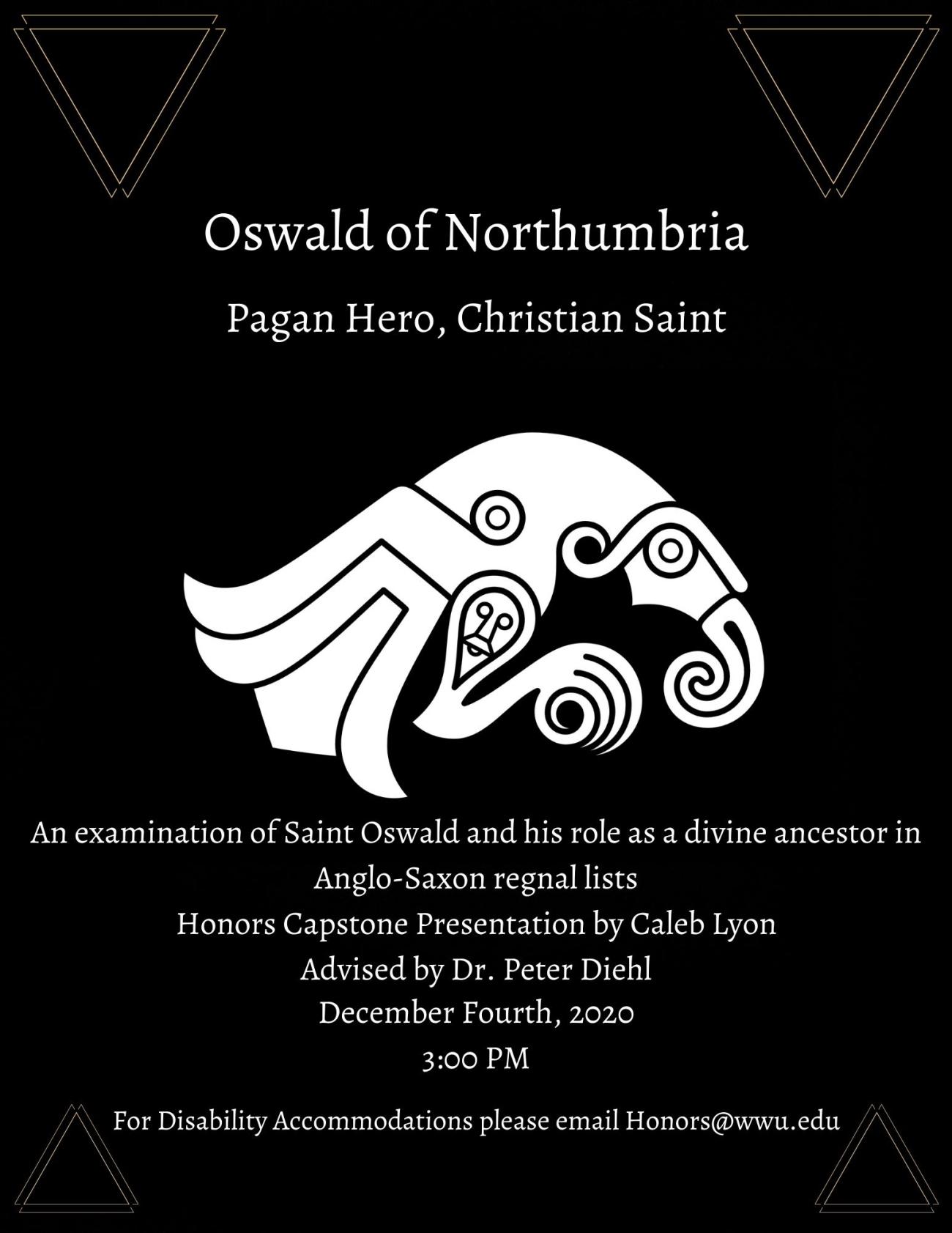 Image: White line drawing of a raven on a black background. Text: "Oswald of Northumbria: Pagan Hero, Christian Saint. An Examination of Saint Oswald and his role as a divine ancestor in Anglo-Saxon regnal lists. Honors Capstone Presentation by Caleb Lyon. Advised by Dr. Peter Diehl. December Fourth, 2020, 3:00 PM. For disability accommodations please email honors@wwu.edu"