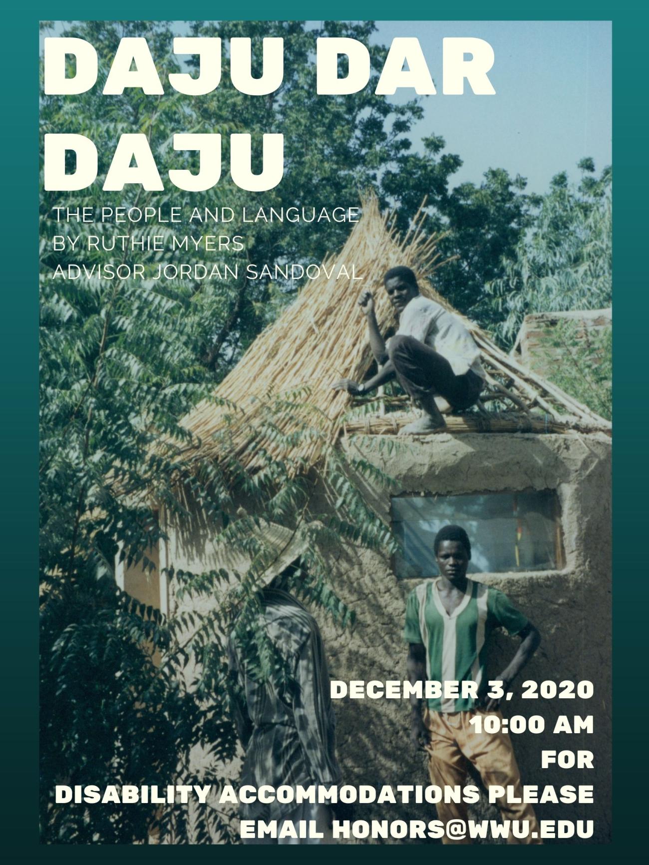 Image: Three people pose for a photo while building a thatched roof on a home in Mongo, Chad. Text: "Daju Dar Daju: The people and language. By Ruthie Myers. Advisor Jordan Sandoval. December 3, 2020 at 10:00 AM. For disability accomodations, please email honors@wwu.edu"