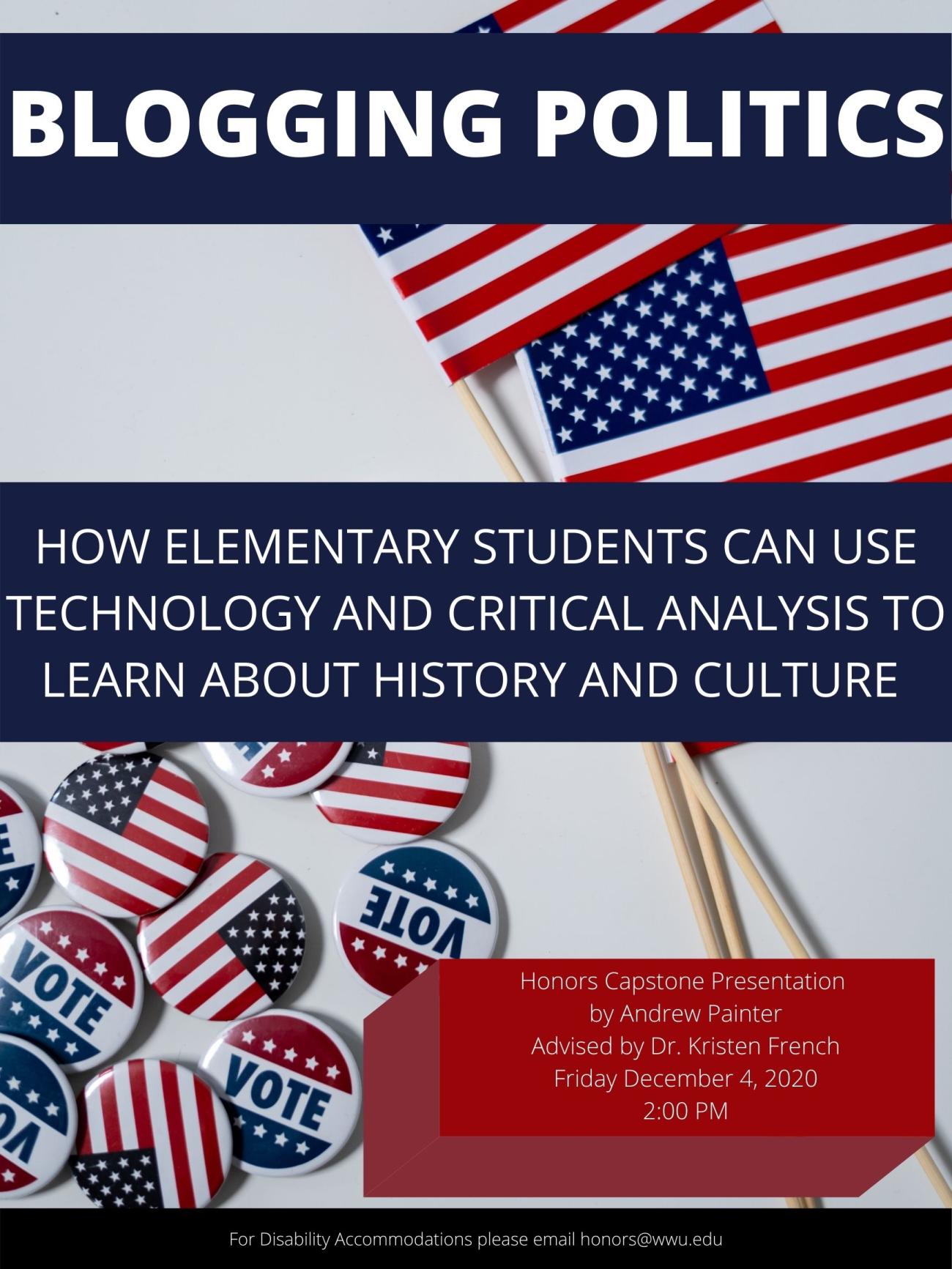 Image: American flags and patriotic buttons. Text: "Blogging Politics: How elementary students can use technology and critical analysis to learn about history and culture. Honors Capstone Presentation by Andrew Painter, Advised by Dr. Kristen French. Friday December 4, 2020, 2:00 PM. For Disability Accommodations, please email honors@wwu.edu"