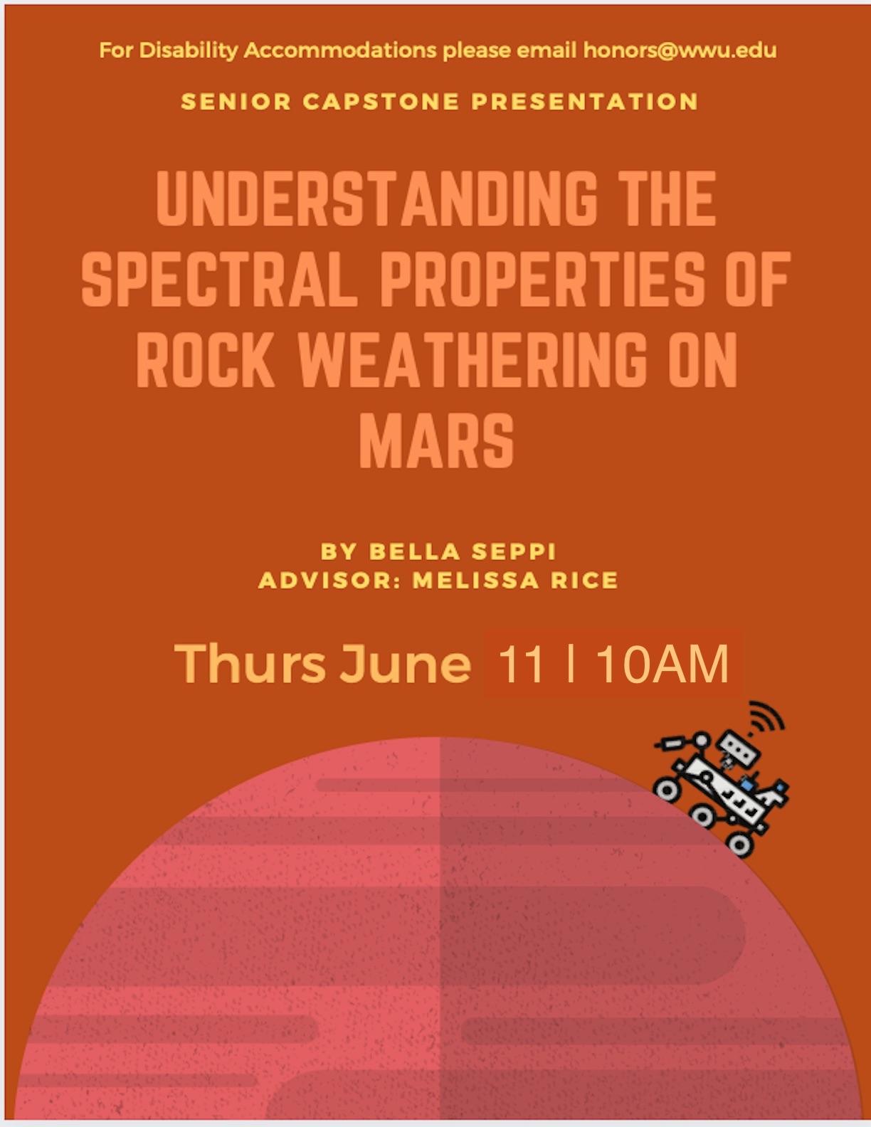 Image: Clip art image of Mars with the Mars Rover on top of it. Text: "For Disability Accommodations please email honors@wwu.edu. Senior Capstone Presentation. Understanding the Spectral Properties of Rock Weathering on Mars. By Bella Seppi, Advisor: Melissa Rice. Thurs June 11, 10 AM."