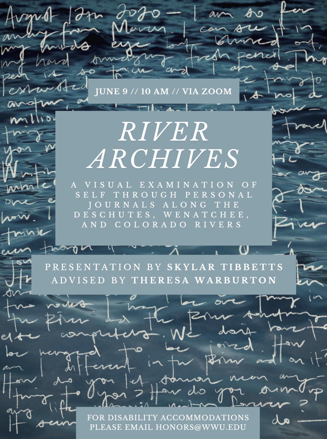Background of dark blue waves with journal entry handwritten over it in white. Text reads: "River Archives: A Visual Examination of Self Through Personal Journals Along the Deschutes, Wenatchee, and Colorado Rivers. Presentation by Skylar Tibbets. Advised by Theresa Warburton. June 9, 10 AM, via Zoom. For disability accommodations please email Honors@wwu.edu".