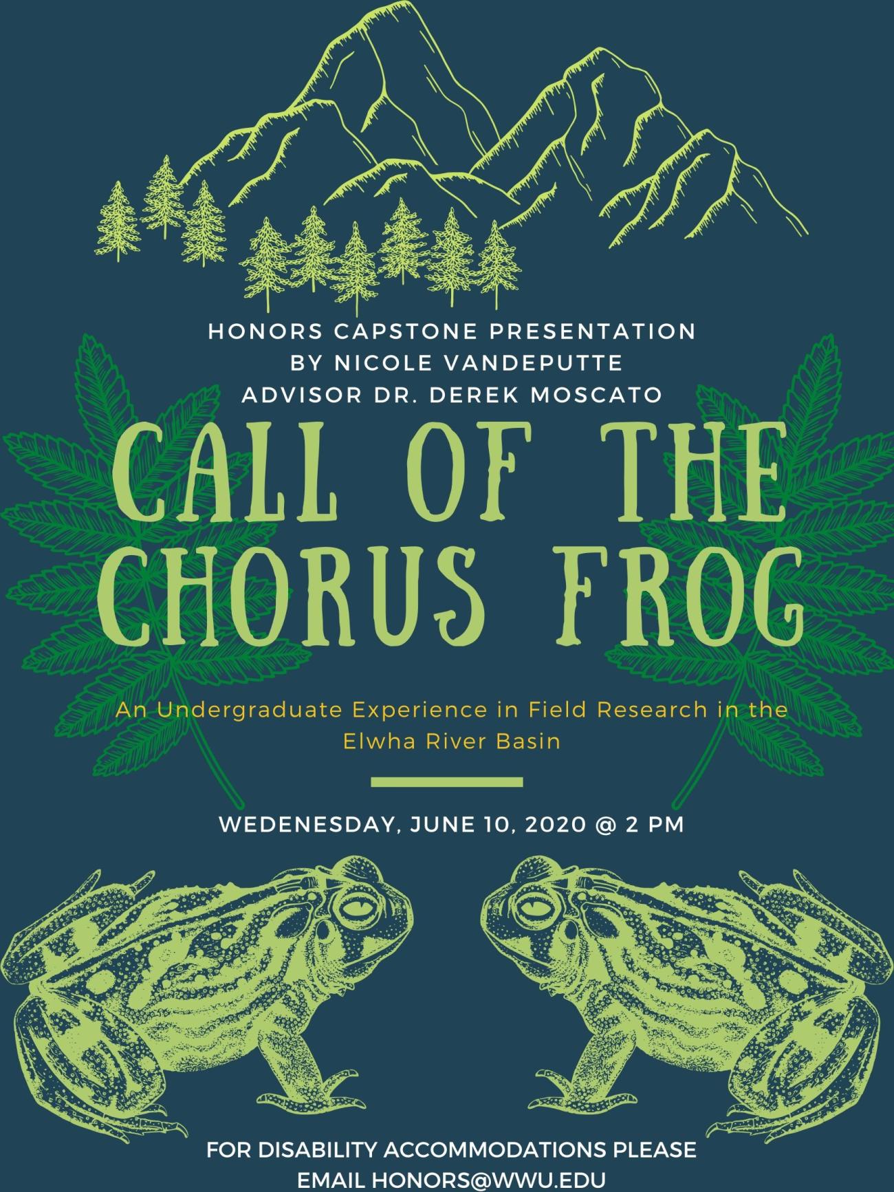 Images: Mountains, fern leaves, and frogs. Text reads: "Honors Capstone Presentation by Nicole VandePutte Advisor Dr. Derek Moscato" "Call of the Chorus Frog, an undergraduate experience in field research in the Elwha River Basin" "Wednesday, June 10, 2020 @ 2PM" "For disability accommodations please email honors@wwu.edu"