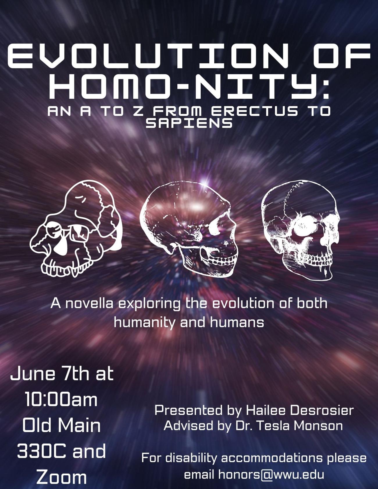 A poster with a starry background containing three screen-printed images of skulls. Text reads "Evolution of Homo-nity: An A to Z from Erectus to Sapiens. A novella exploring the evolution of both humanity and humans. Presented by Hailee Desrosier, advised by Dr. Tesla Monson. June 7th at 10:00am Old Main and Zoom. For disability accommodations, please email honors@wwu.edu."