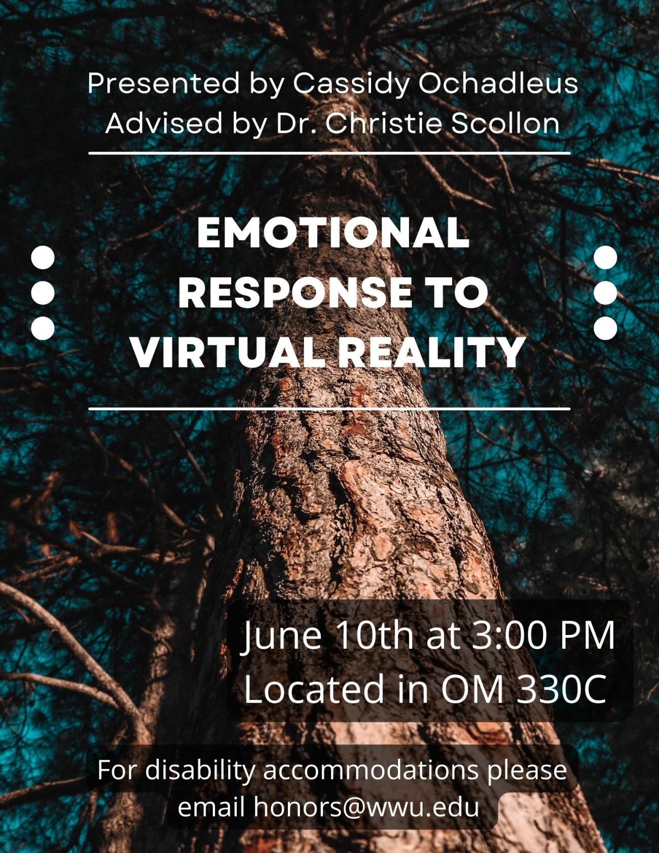 A poster with a picture of a tall evergreen tree, taken from the base of the tree looking up. The text reads: “Emotional Response to Virtual Reality. Presented by Cassidy Ochadleus, Advised by Dr. Christie Scollon. June 10th at 3:00 PM, Located in OM 330C. For disability accommodations please email honors@wwu.edu.”
