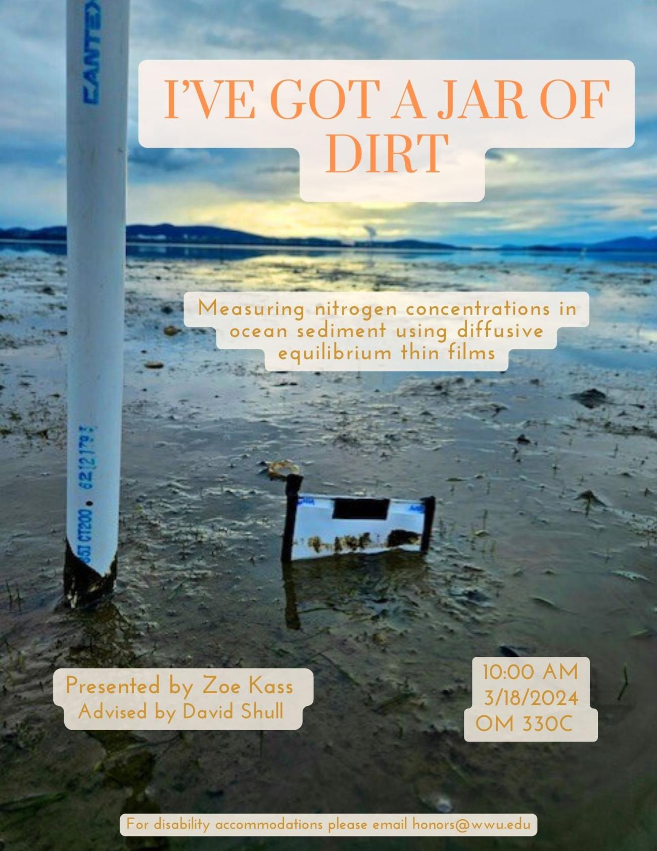 A photograph background shows a mudflat at sunset. A tall piece of plastic tubing and a small plastic rectangle stick out from the mud. Text reads "I've got a jar of dirt. Measuring nitrogen concentrations in ocean sediment using diffusive equilibrium thin films. Presented by Zoe Kass. Advised by David Shull. 10:00 AM. 3/18/2024. OM 330C. For disability accommodations please email honors@wwu.edu."